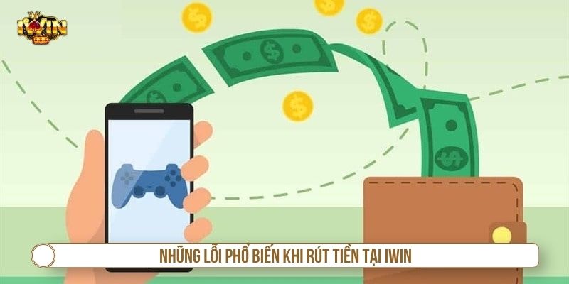 Những lỗi phổ biến khi rút tiền tại IWIN